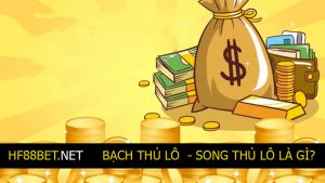 BẠCH THỦ LÔ - SONG THỦ LÔ LÀ GÌ HF88BET